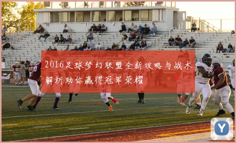 2016足球梦幻联盟全新攻略与战术解析助你赢得冠军荣耀
