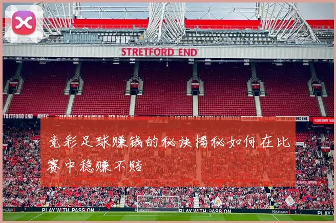 竞彩足球赚钱的秘诀揭秘如何在比赛中稳赚不赔